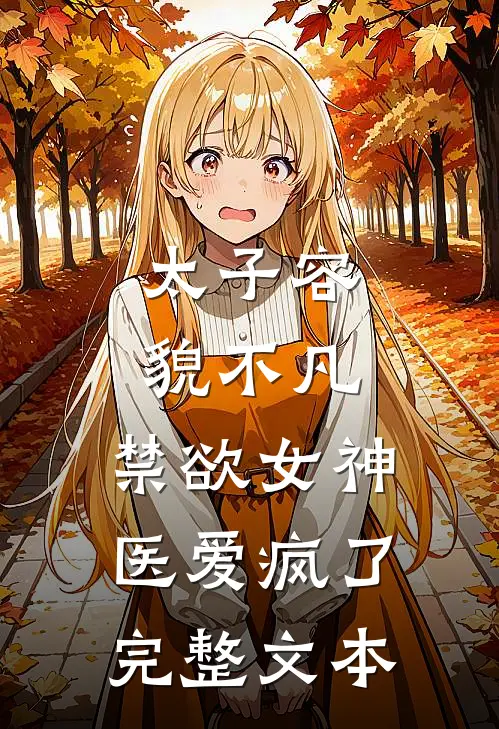 太子容貌不凡，禁欲女神医爱疯了完整文本