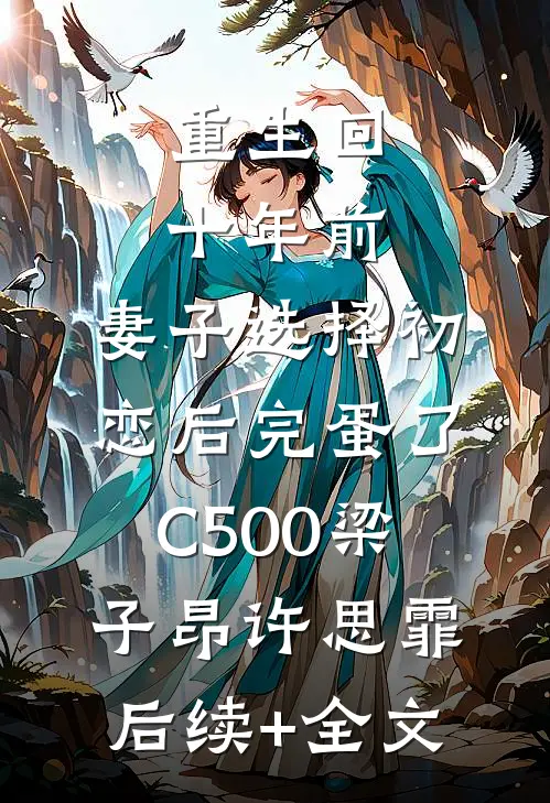 重生回十年前，妻子选择初恋后完蛋了C500梁子昂许思霏后续+全文