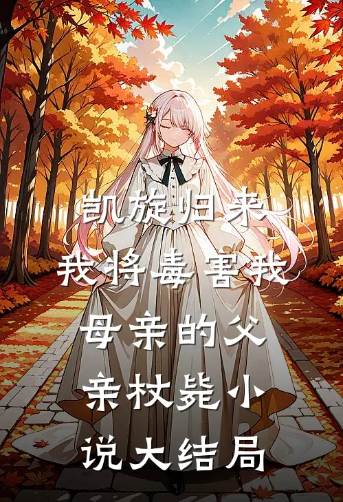 凯旋归来，我将毒害我母亲的父亲杖毙小说大结局
