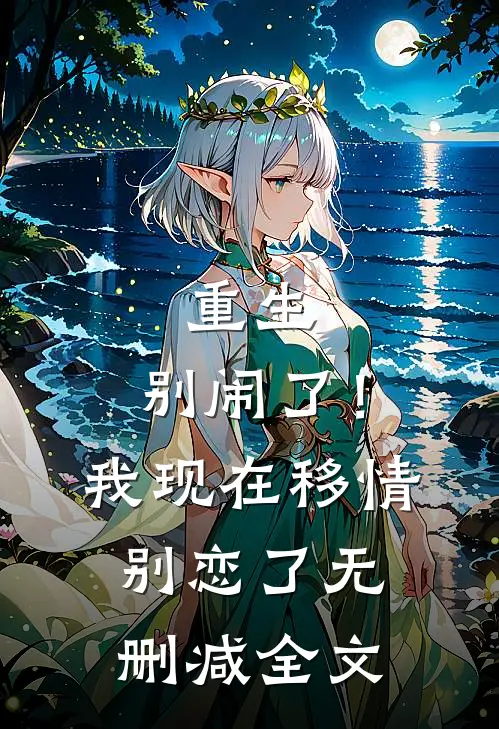 重生别闹了!我现在移情别恋了无删减全文阅读