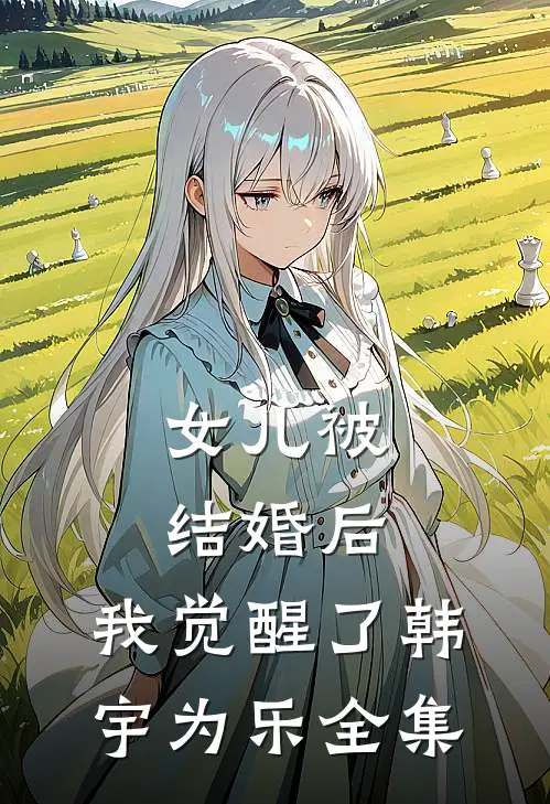 女儿被结婚后，我觉醒了韩宇为乐 全集