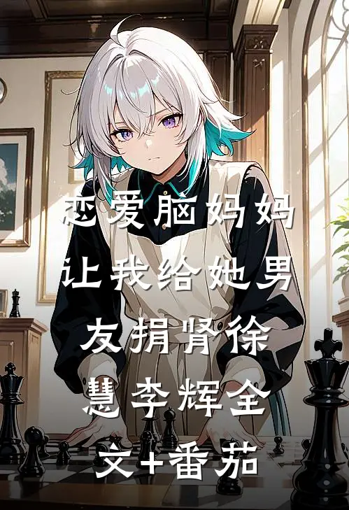 恋爱脑妈妈让我给她男友捐肾徐慧李辉全文+番茄