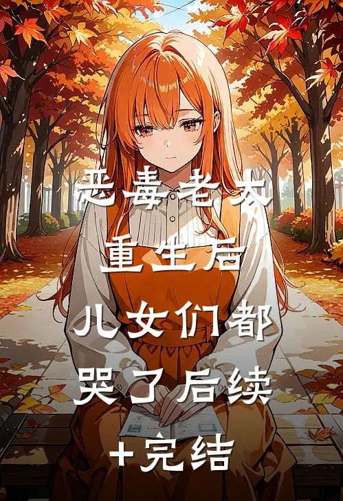 恶毒老太重生后，儿女们都哭了后续+完结