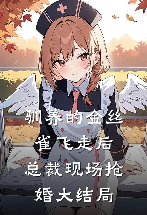 驯养的金丝雀飞走后，总裁现场抢婚大结局