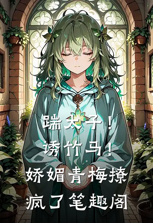 踹太子！诱竹马！娇媚青梅撩疯了笔趣阁