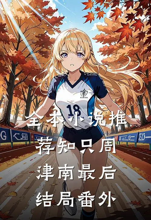 全本小说推荐知只周津南最后结局番外