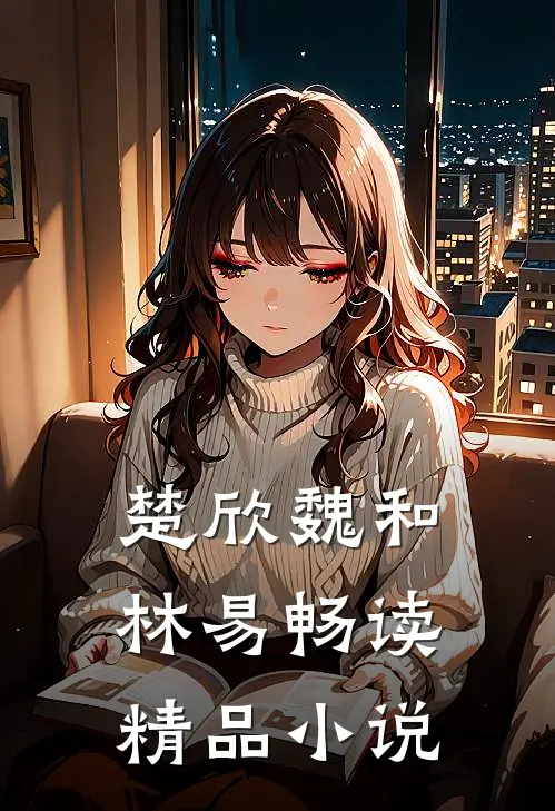 楚欣魏和林易畅读精品小说