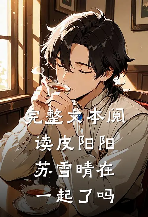 完整文本阅读皮阳阳苏雪晴在一起了吗