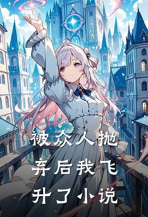 被众人抛弃后我飞升了小说