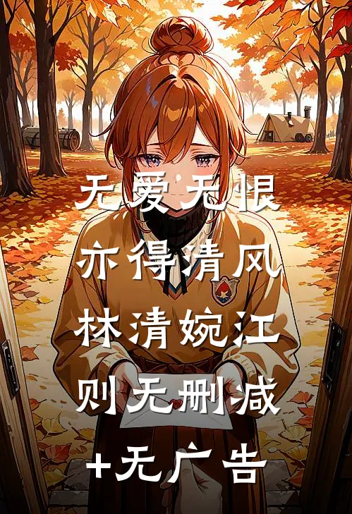 无爱无恨，亦得清风林清婉江则无删减+无广告