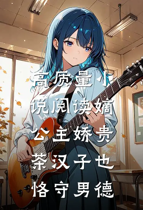高质量小说阅读嫡公主娇贵，茶汉子也恪守男德