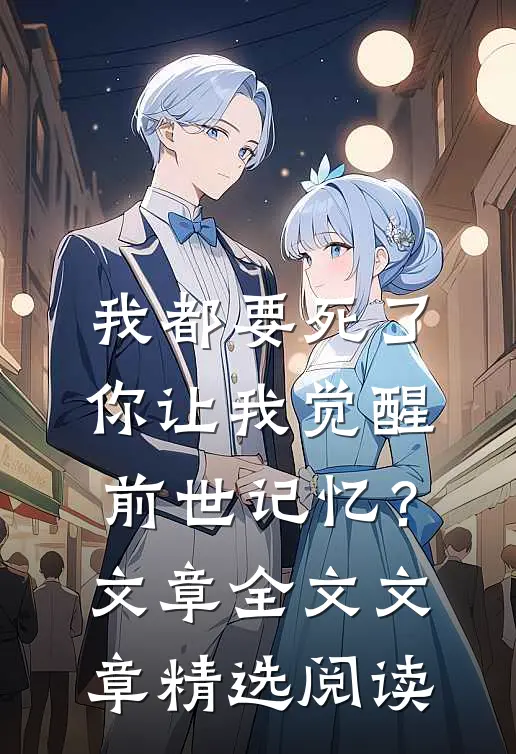 我都要死了，你让我觉醒前世记忆？文章全文文章精选阅读