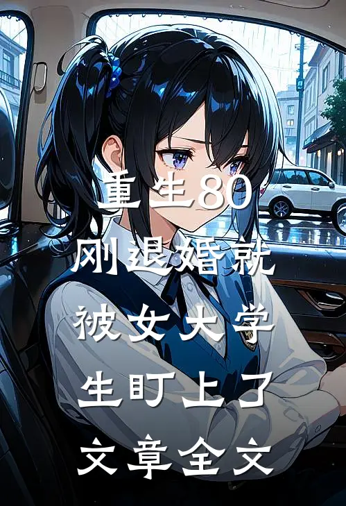 重生80：刚退婚就被女大学生盯上了文章全文