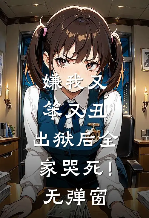 嫌我又笨又丑，出狱后全家哭死！无弹窗