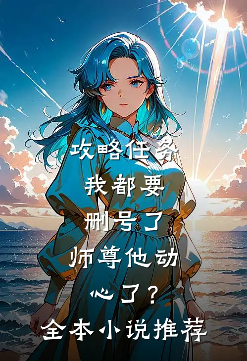攻略任务：我都要删号了，师尊他动心了？全本小说推荐