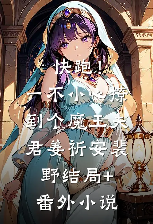 快跑！一不小心撩到个魔王夫君姜祈安裴野结局+番外小说