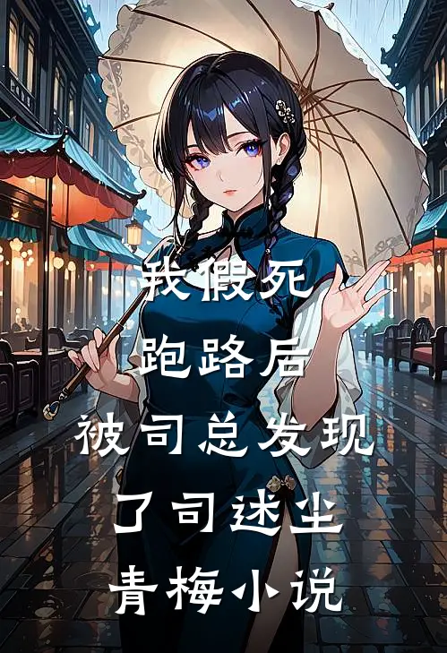 我假死跑路后，被司总发现了司述尘青梅小说