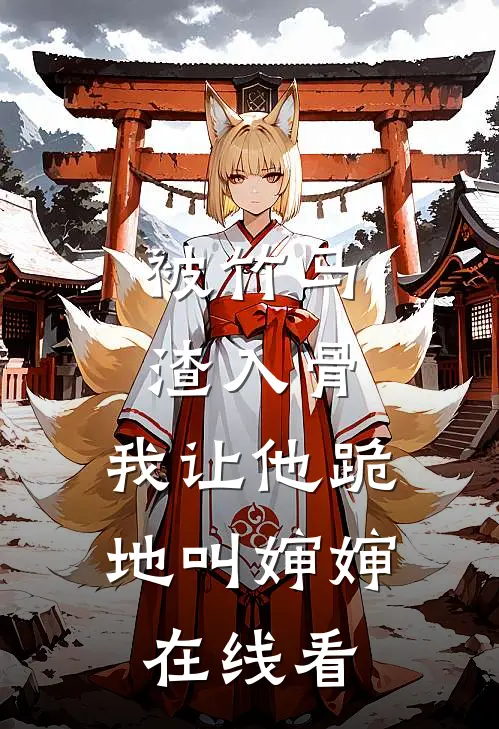 被竹马渣入骨，我让他跪地叫婶婶在线看