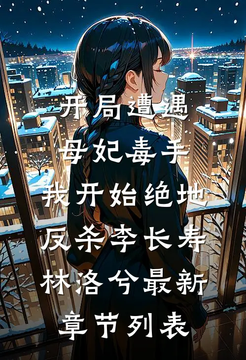 开局遭遇母妃毒手，我开始绝地反杀李长寿林洛兮最新章节列表