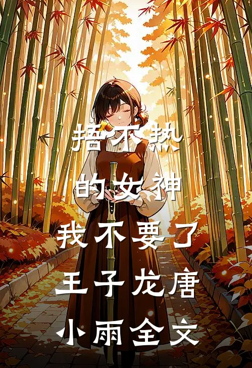 捂不热的女神，我不要了王子龙唐小雨全文