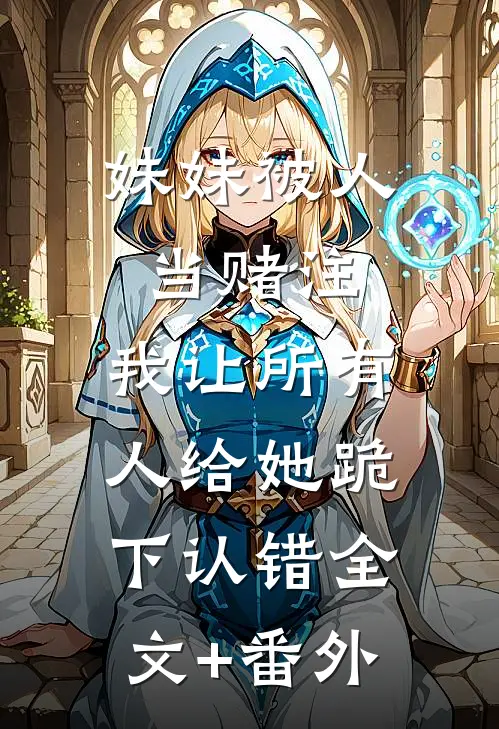 妹妹被人当赌注，我让所有人给她跪下认错全文+番外