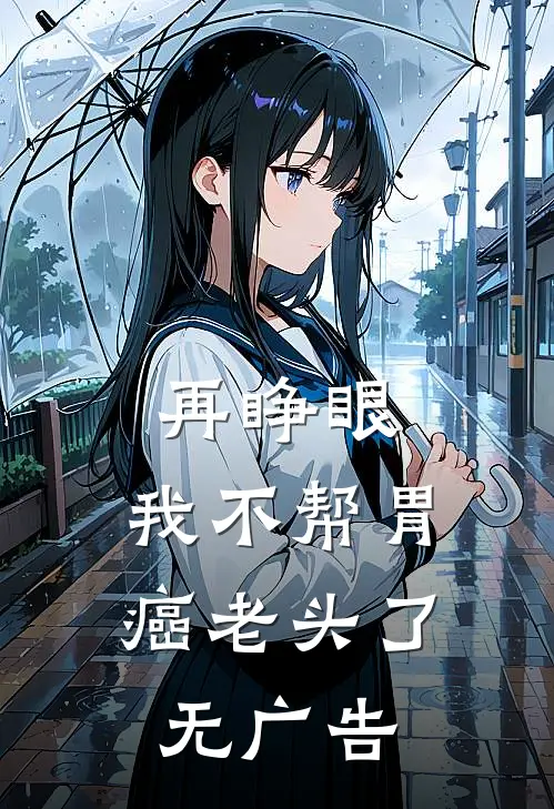 再睁眼，我不帮胃癌老头了无广告