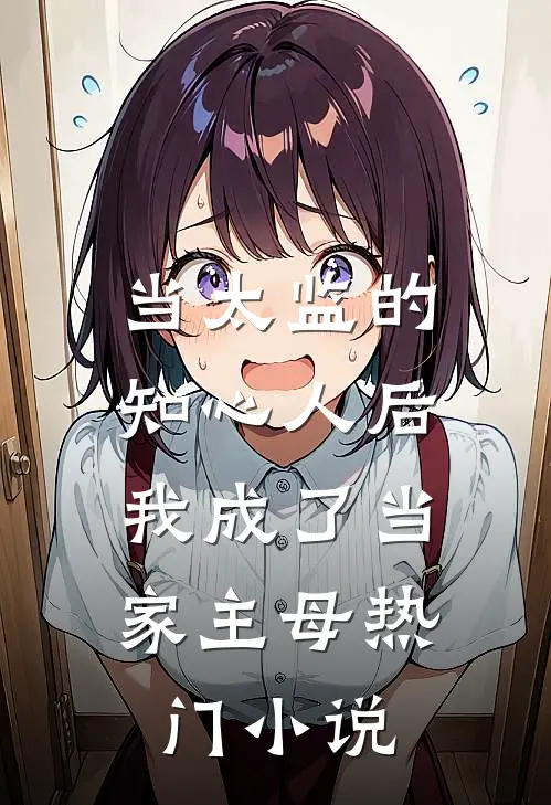 当太监的知心人后，我成了当家主母热门小说
