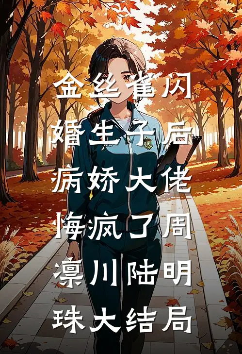 金丝雀闪婚生子后，病娇大佬悔疯了周凛川陆明珠大结局
