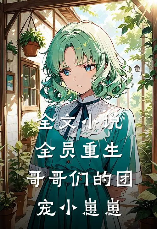 全文小说全员重生：哥哥们的团宠小崽崽