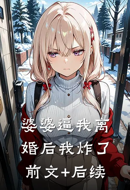 婆婆逼我离婚后我炸了前文+后续