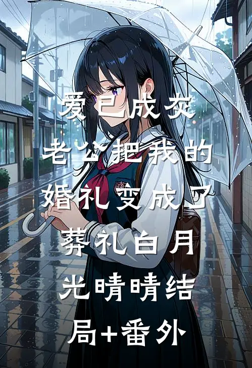 爱已成灰，老公把我的婚礼变成了葬礼白月光晴晴结局+番外