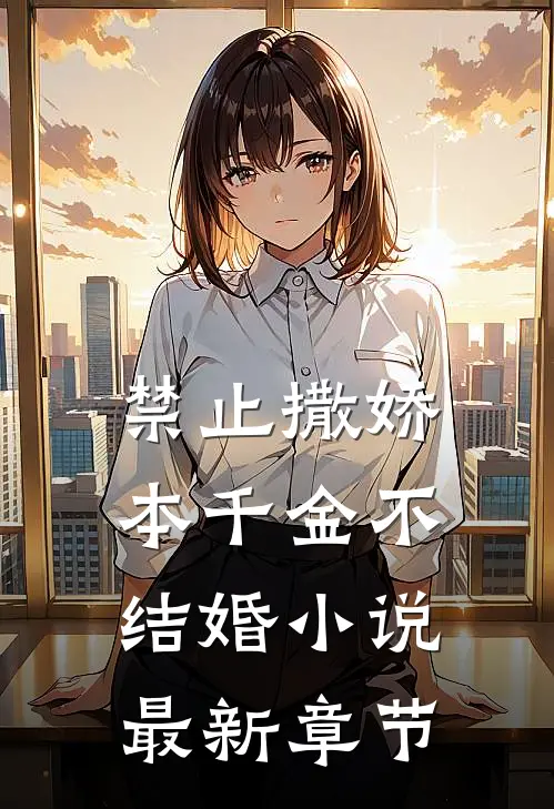 禁止撒娇本千金不结婚小说最新章节