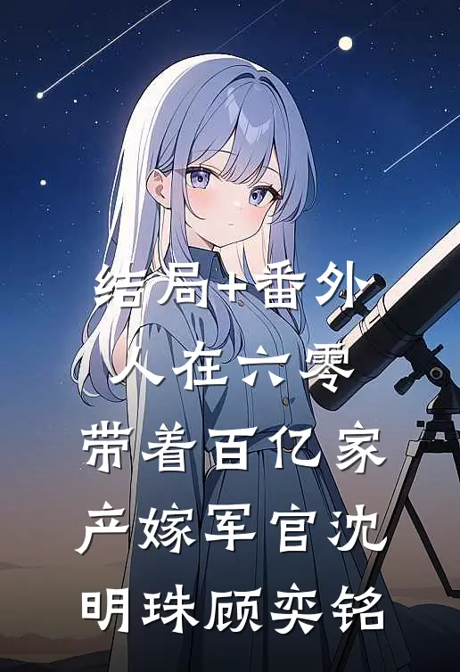 结局+番外人在六零：带着百亿家产嫁军官沈明珠顾奕铭