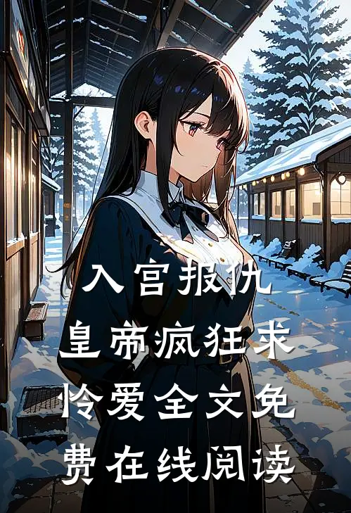 入宫报仇，皇帝疯狂求怜爱全文免费在线阅读