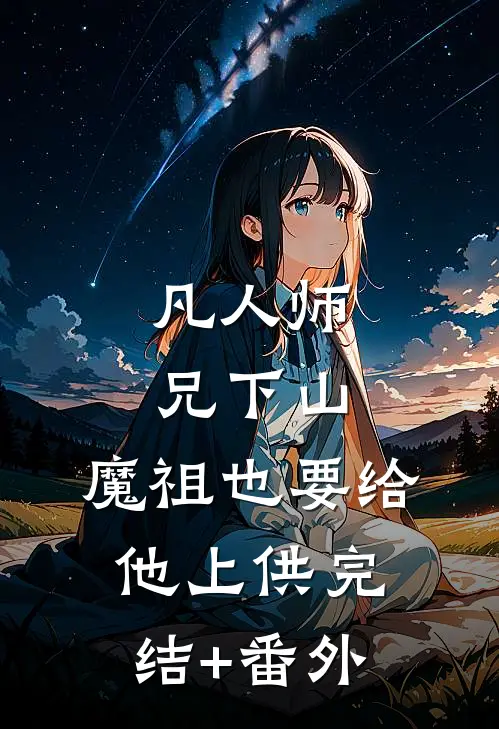 凡人师兄下山，魔祖也要给他上供完结+番外