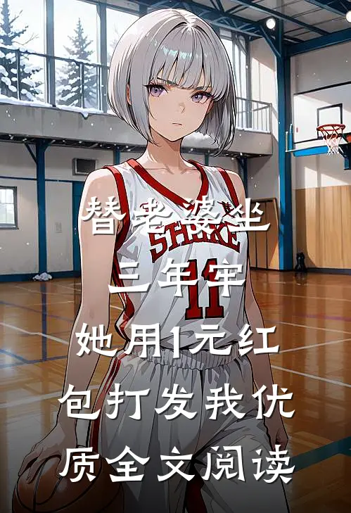 替老婆坐三年牢，她用1元红包打发我优质全文阅读