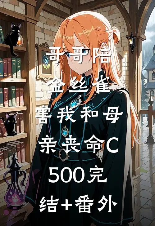哥哥陪金丝雀，害我和母亲丧命C500完结+番外