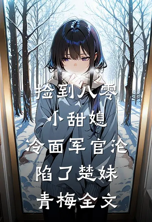 捡到八零小甜媳，冷面军官沦陷了楚妹青梅全文