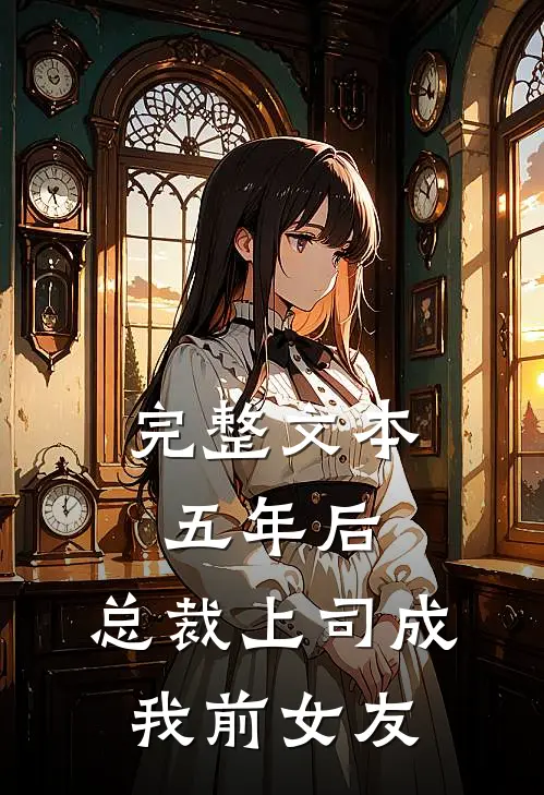 完整文本五年后，总裁上司成我前女友