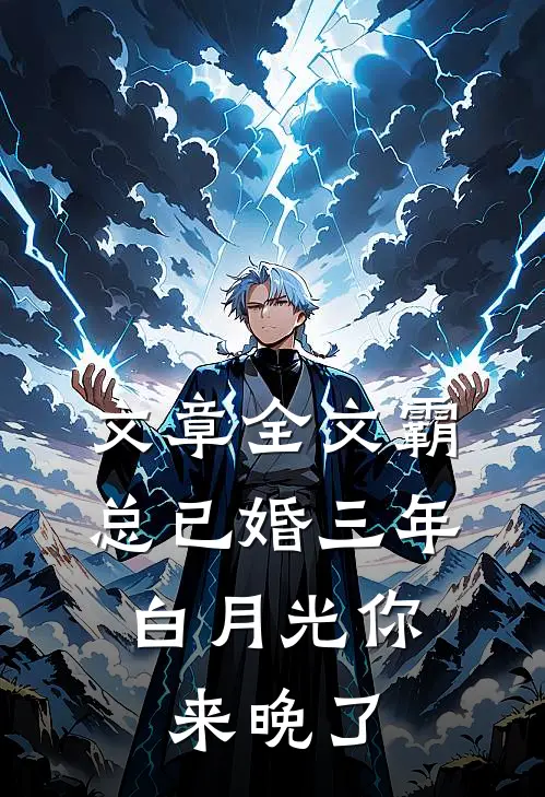 文章全文霸总已婚三年，白月光你来晚了