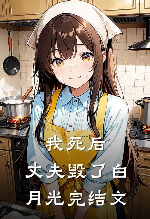 我死后，丈夫毁了白月光完结文