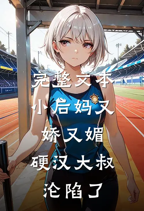 完整文本小后妈又娇又媚：硬汉大叔沦陷了
