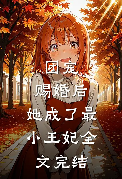 团宠：赐婚后，她成了最小王妃全文完结