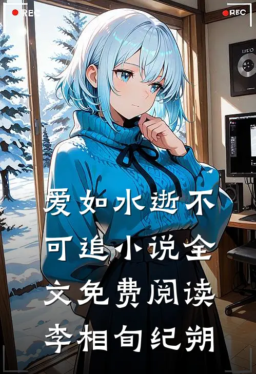 爱如水逝不可追小说全文免费阅读李相旬纪朔