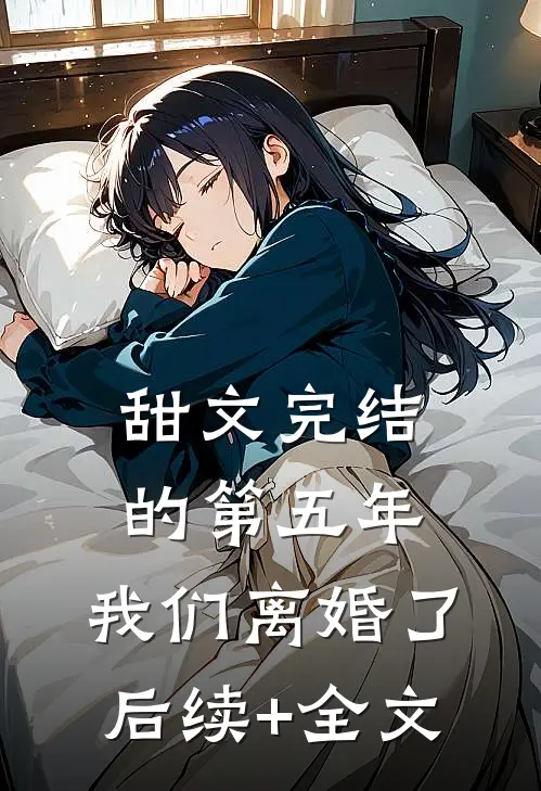 甜文完结的第五年，我们离婚了后续+全文