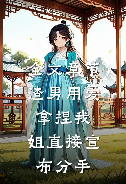 全文章节渣男用爱拿捏我，姐直接宣布分手