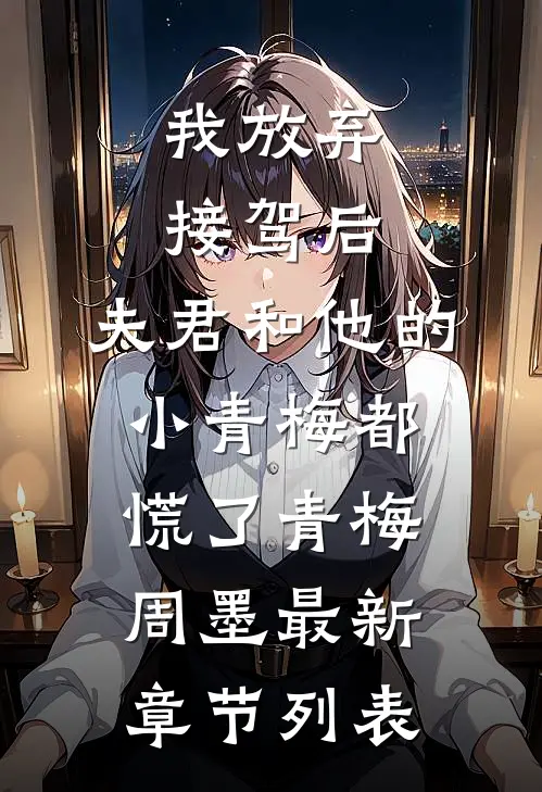 我放弃接驾后，夫君和他的小青梅都慌了青梅周墨最新章节列表