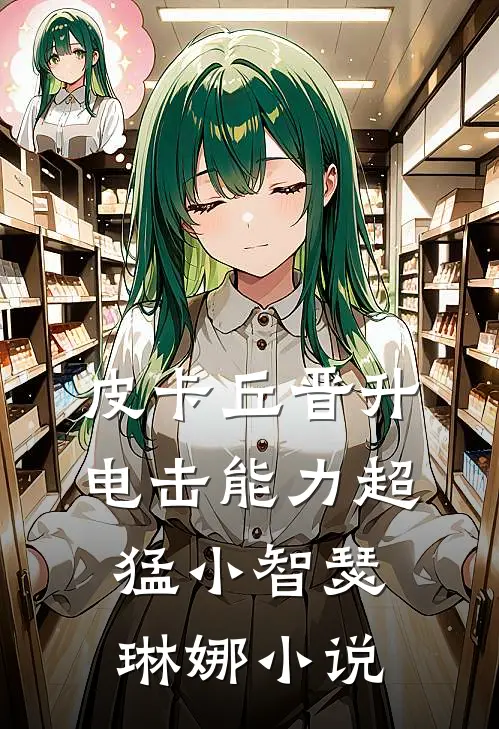 皮卡丘晋升，电击能力超猛小智瑟琳娜小说