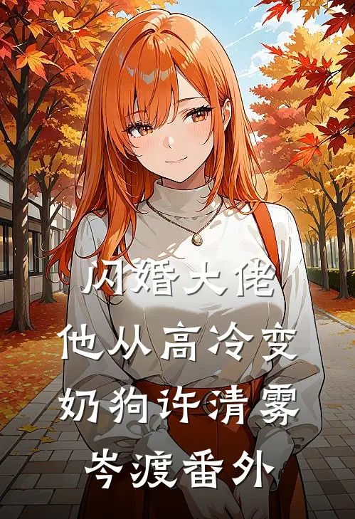 闪婚大佬，他从高冷变奶狗许清雾岑渡 番外