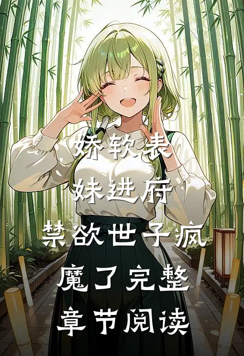 娇软表妹进府:禁欲世子疯魔了完整章节阅读